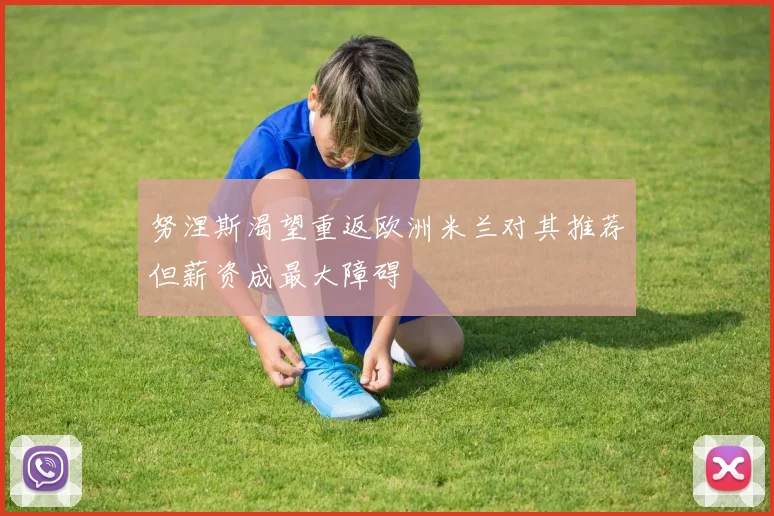 努涅斯渴望重返欧洲米兰对其推荐但薪资成最大障碍
