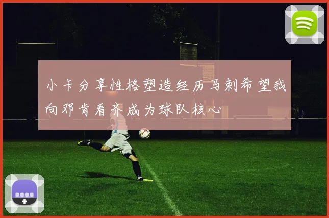 小卡分享性格塑造经历马刺希望我向邓肯看齐成为球队核心